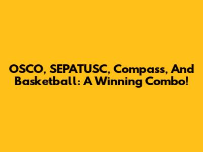 OSCO, SEPATUSC, Compass, And Basketball: A Winning Combo!