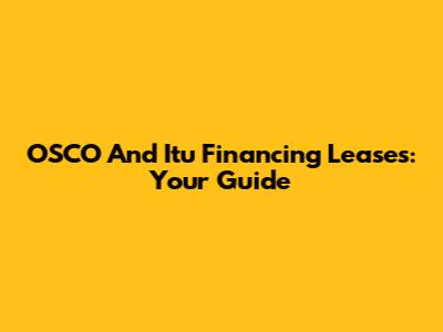 OSCO And Itu Financing Leases: Your Guide