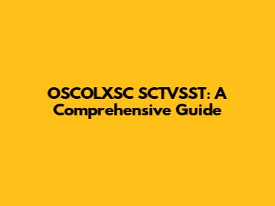 OSCOLXSC SCTVSST: A Comprehensive Guide