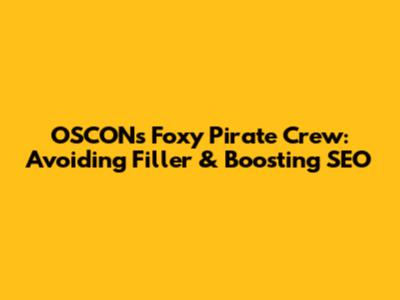 OSCON's Foxy Pirate Crew: Avoiding Filler & Boosting SEO