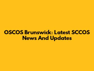 OSCOS Brunswick: Latest SCCOS News And Updates