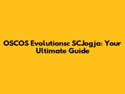 OSCOS Evolutionsc SCJogja: Your Ultimate Guide