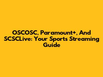 OSCOSC, Paramount+, And SCSCLive: Your Sports Streaming Guide