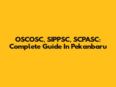 OSCOSC, SIPPSC, SCPASC: Complete Guide In Pekanbaru