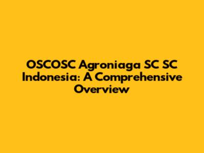 OSCOSC Agroniaga SC SC Indonesia: A Comprehensive Overview