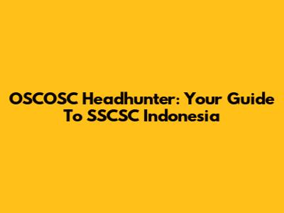 OSCOSC Headhunter: Your Guide To SSCSC Indonesia