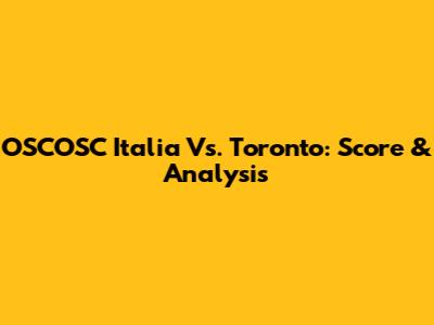 OSCOSC Italia Vs. Toronto: Score & Analysis