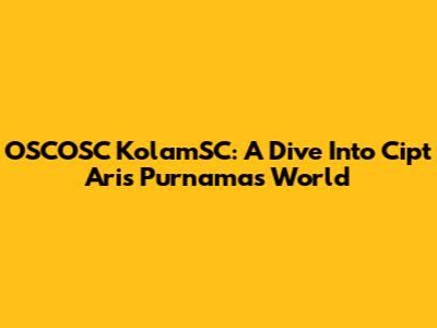 OSCOSC KolamSC: A Dive Into Cipt Aris Purnama's World