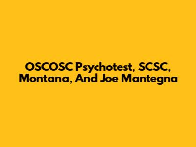 OSCOSC Psychotest, SCSC, Montana, And Joe Mantegna
