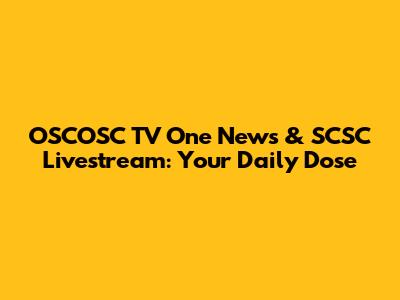 OSCOSC TV One News & SCSC Livestream: Your Daily Dose
