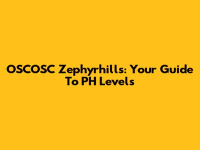 OSCOSC Zephyrhills: Your Guide To PH Levels