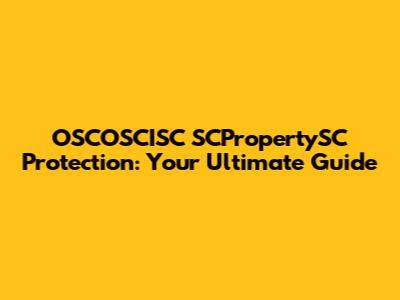 OSCOSCISC SCPropertySC Protection: Your Ultimate Guide