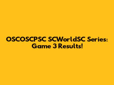 OSCOSCPSC SCWorldSC Series: Game 3 Results!