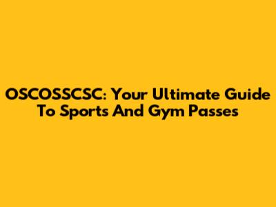 OSCOSSCSC: Your Ultimate Guide To Sports And Gym Passes