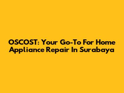 OSCOST: Your Go-To For Home Appliance Repair In Surabaya