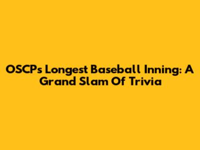 OSCP's Longest Baseball Inning: A Grand Slam Of Trivia