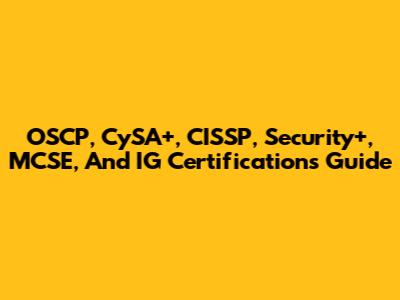 OSCP, CySA+, CISSP, Security+, MCSE, And IG Certifications Guide
