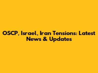 OSCP, Israel, Iran Tensions: Latest News & Updates