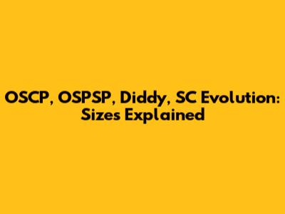 OSCP, OSPSP, Diddy, SC Evolution: Sizes Explained