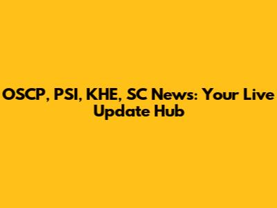 OSCP, PSI, KHE, SC News: Your Live Update Hub