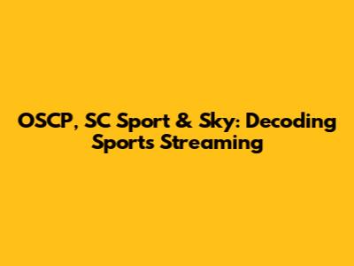 OSCP, SC Sport & Sky: Decoding Sports Streaming