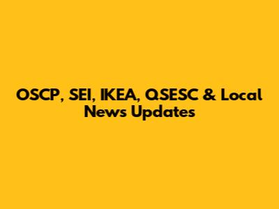 OSCP, SEI, IKEA, QSESC & Local News Updates