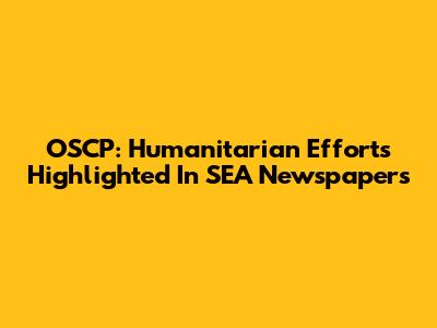 OSCP: Humanitarian Efforts Highlighted In SEA Newspapers