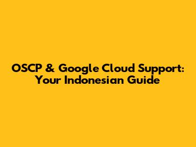 OSCP & Google Cloud Support: Your Indonesian Guide