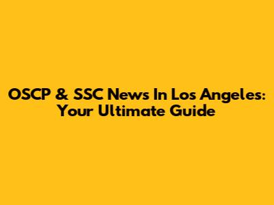 OSCP & SSC News In Los Angeles: Your Ultimate Guide