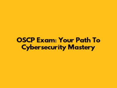 OSCP Exam: Your Path To Cybersecurity Mastery