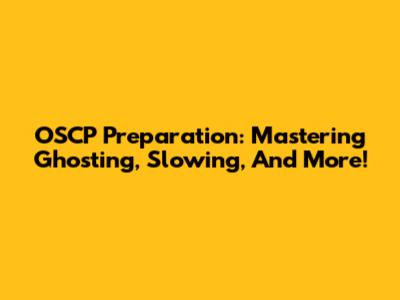 OSCP Preparation: Mastering Ghosting, Slowing, And More!