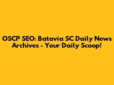 OSCP SEO: Batavia SC Daily News Archives - Your Daily Scoop!