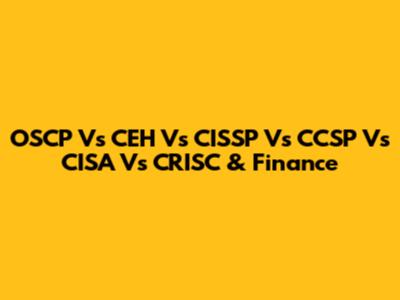 OSCP Vs CEH Vs CISSP Vs CCSP Vs CISA Vs CRISC & Finance