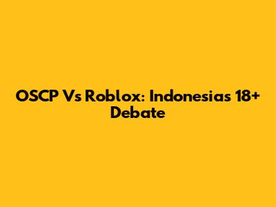 OSCP Vs Roblox: Indonesia's 18+ Debate