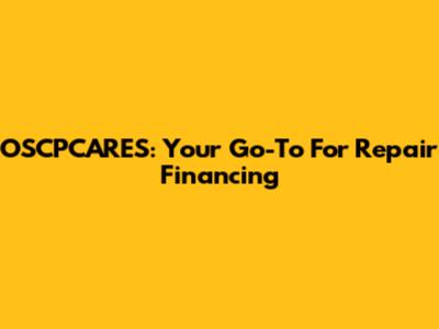 OSCPCARES: Your Go-To For Repair Financing