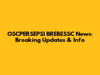 OSCPERSEPSI BREBESSC News: Breaking Updates & Info