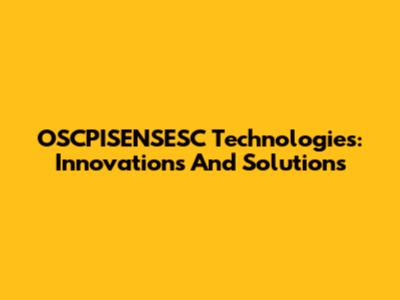 OSCPISENSESC Technologies: Innovations And Solutions