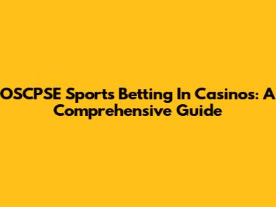OSCPSE Sports Betting In Casinos: A Comprehensive Guide