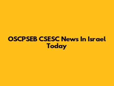 OSCPSEB CSESC News In Israel Today