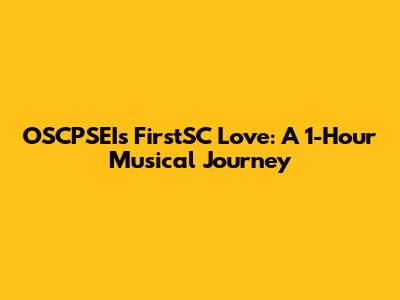 OSCPSEI's FirstSC Love: A 1-Hour Musical Journey