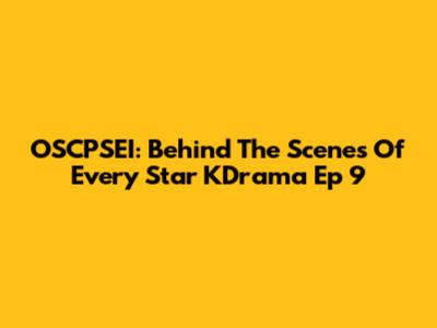 OSCPSEI: Behind The Scenes Of Every Star KDrama Ep 9