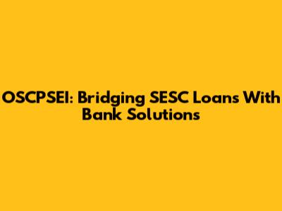 OSCPSEI: Bridging SESC Loans With Bank Solutions
