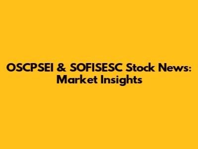 OSCPSEI & SOFISESC Stock News: Market Insights