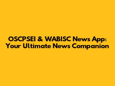 OSCPSEI & WABISC News App: Your Ultimate News Companion