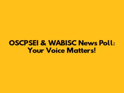 OSCPSEI & WABISC News Poll: Your Voice Matters!