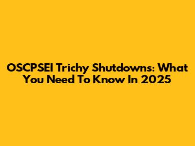 OSCPSEI Trichy Shutdowns: What You Need To Know In 2025