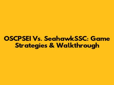 OSCPSEI Vs. SeahawkSSC: Game Strategies & Walkthrough