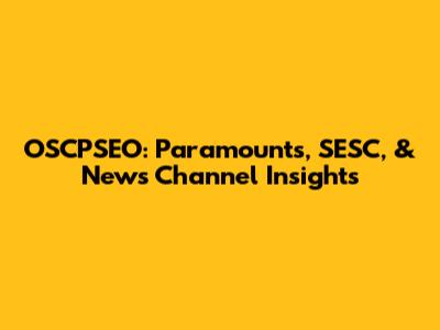 OSCPSEO: Paramounts, SESC, & News Channel Insights