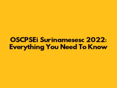 OSCPSEi Surinamesesc 2022: Everything You Need To Know
