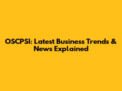 OSCPSI: Latest Business Trends & News Explained
